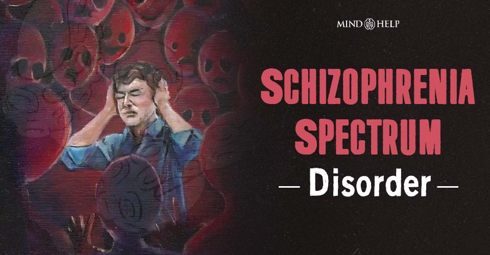 Schizophrenia Spectrum Disorder: 7 Types, Causes and Treatments