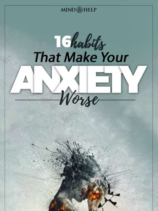16 Habits That Make Your Anxiety Worse
