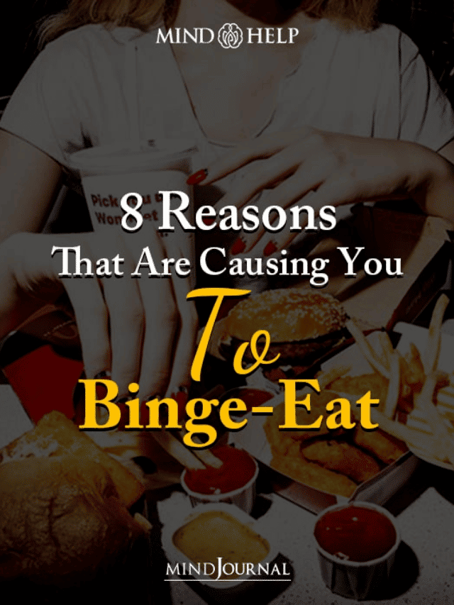 8 Reasons That Are Causing You To Binge-Eat