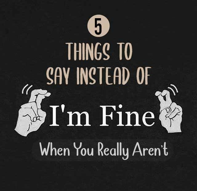 5 Things To Say Instead of I'm Fine