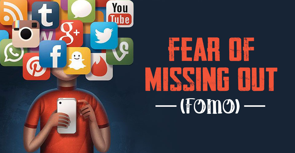 Fear of Missing Out (FOMO)