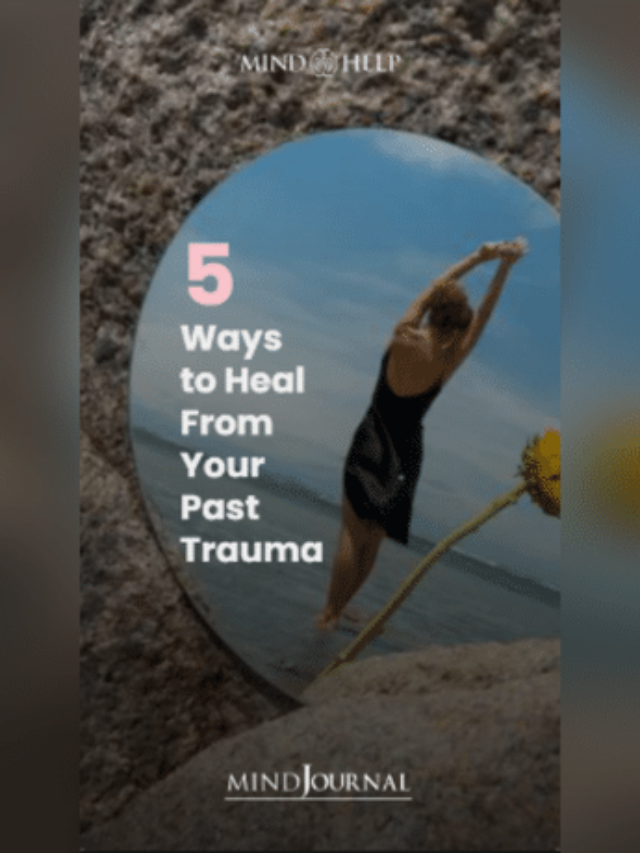 5 Ways To Heal From Your Past Trauma