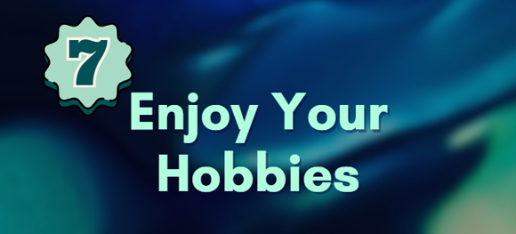 Enjoy Your Hobbies
