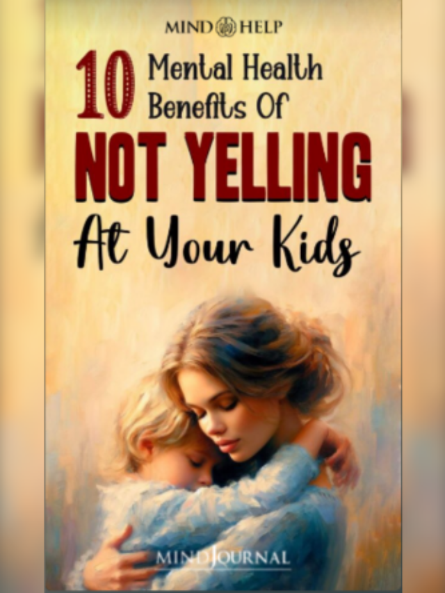10 Mental Health Benefits Of Not Yelling At Your Kids
