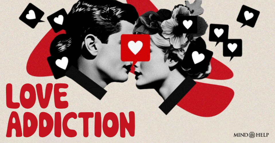 Love Addiction: 9 Signs, Causes, Tips To Break The Chains