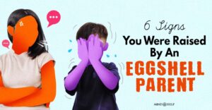 6 Toxic Signs Of Eggshell Parenting: Were You Raised By One?