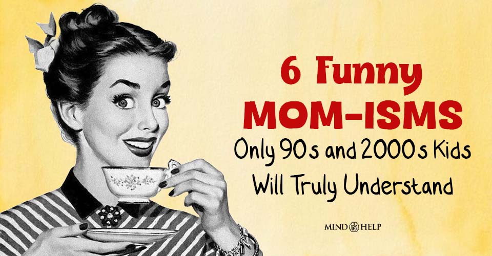 6 Funny Mom-isms Only 90s and 2000s Kids Will Truly Understand