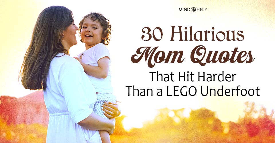 30 Hilarious Mom Quotes That Hit Harder Than A LEGO Underfoot
