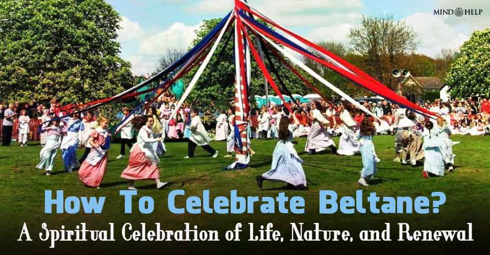 How To Celebrate Beltane? A Spiritual Celebration Of Life, Nature, And Renewal