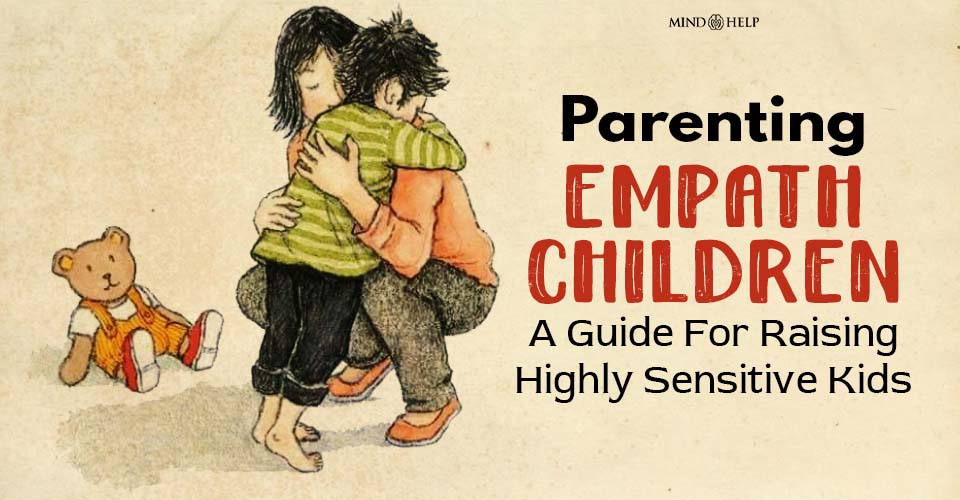 Parenting Empath Children: A Guide For Raising Highly Sensitive Kids