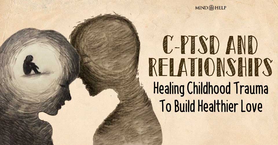 C-PTSD And Relationships: 5 Alarming Ways Your Past Shows Up