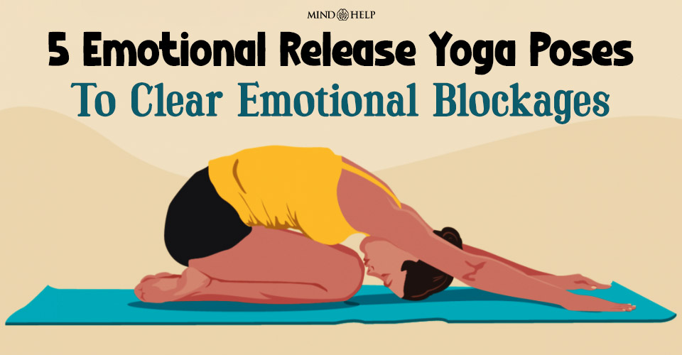 5 Emotional Release Yoga Poses To Clear Emotional Blockages