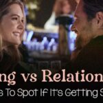 Dating vs Relationship: 7 Ways to Spot If It’s Getting Serious