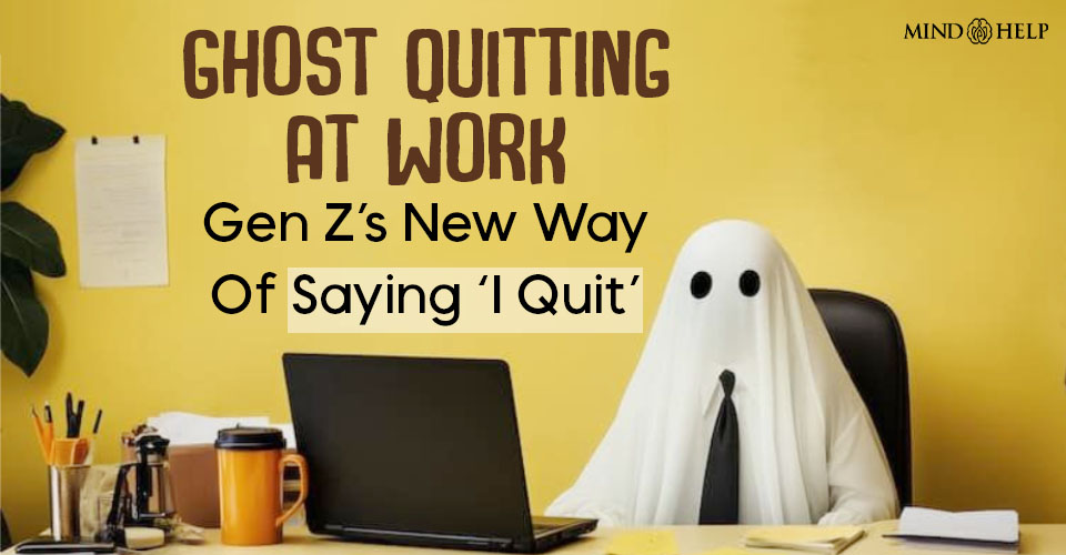 5 Signs Of Ghost Quitting At Work: Gen Z’s New Work Trend