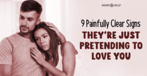 Are They Pretending to Love You? These 9 Signs Say Yes