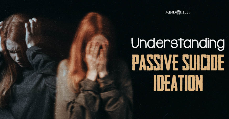 Passive Suicide Ideation: 5 Common And Severe Things