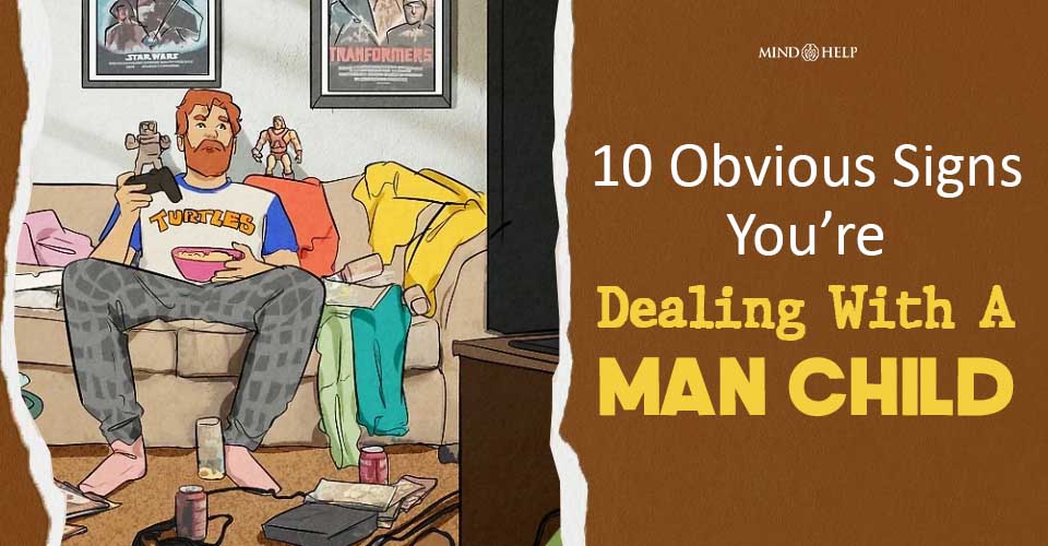 Dealing With A Man Child: 10 Obvious Signs