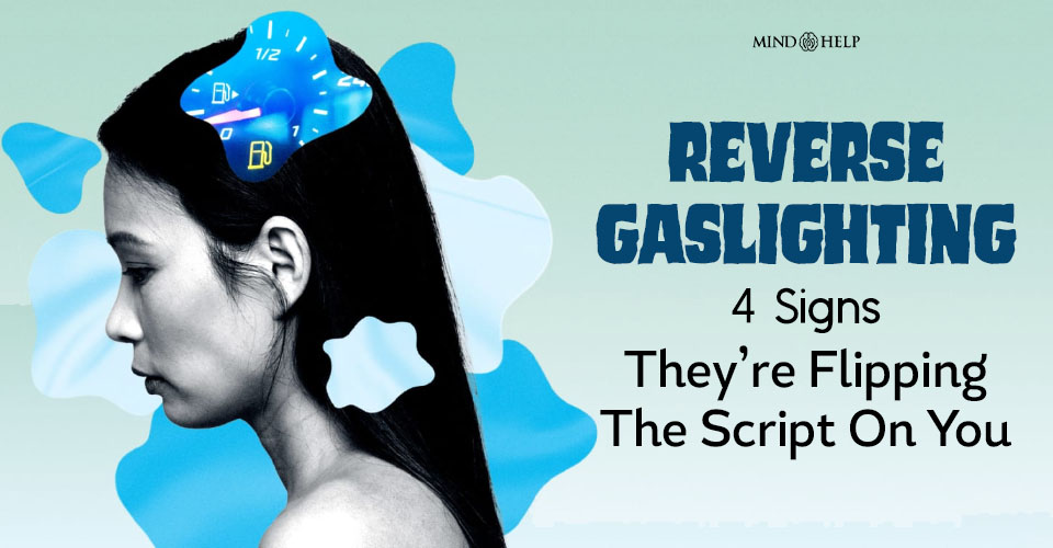 4 Toxic Reverse Gaslighting Signs And How To Reverse It