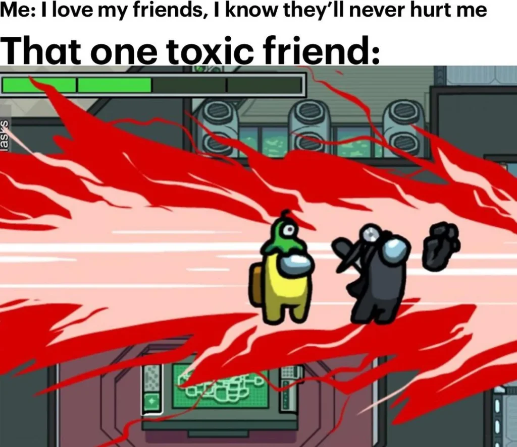 That one toxic friend.