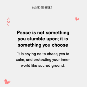 Peace Is Not Found, It Is Chosen – Mental Health Quote