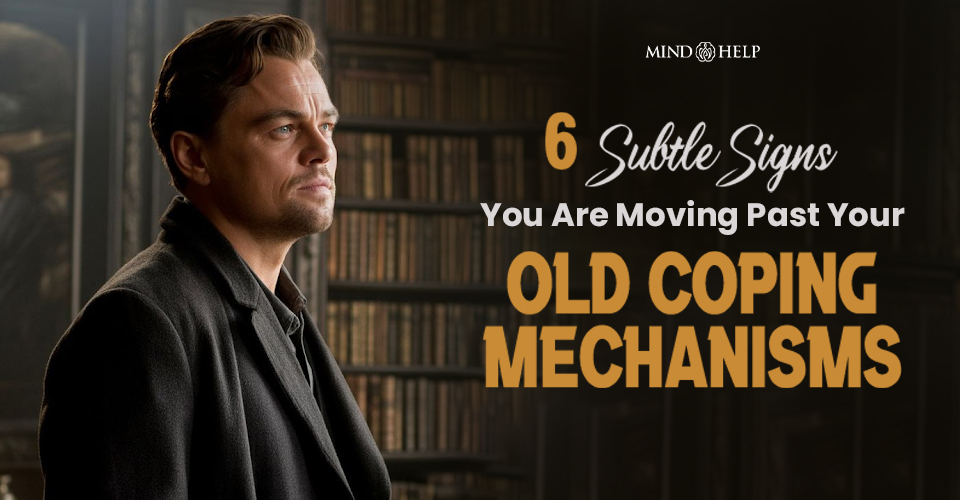 Old Coping Mechanisms: 6 Subtle Signs You’re Healing