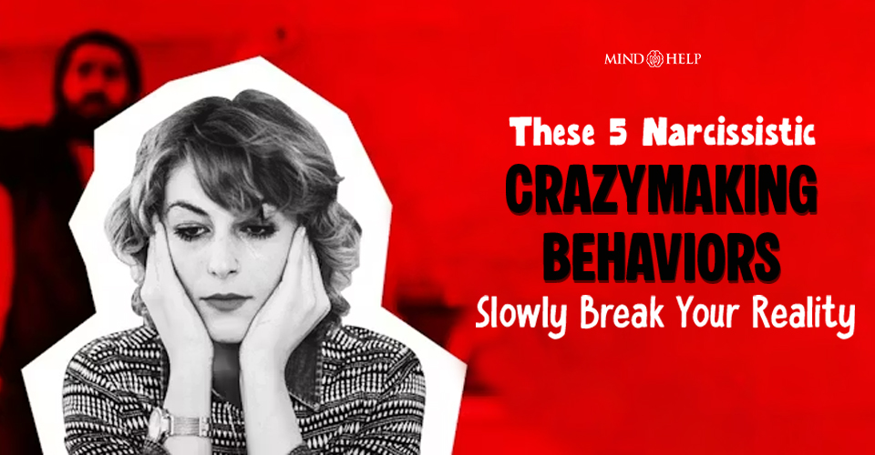 5 Toxic Narcissist Crazymaking Behaviors To Watch Out For