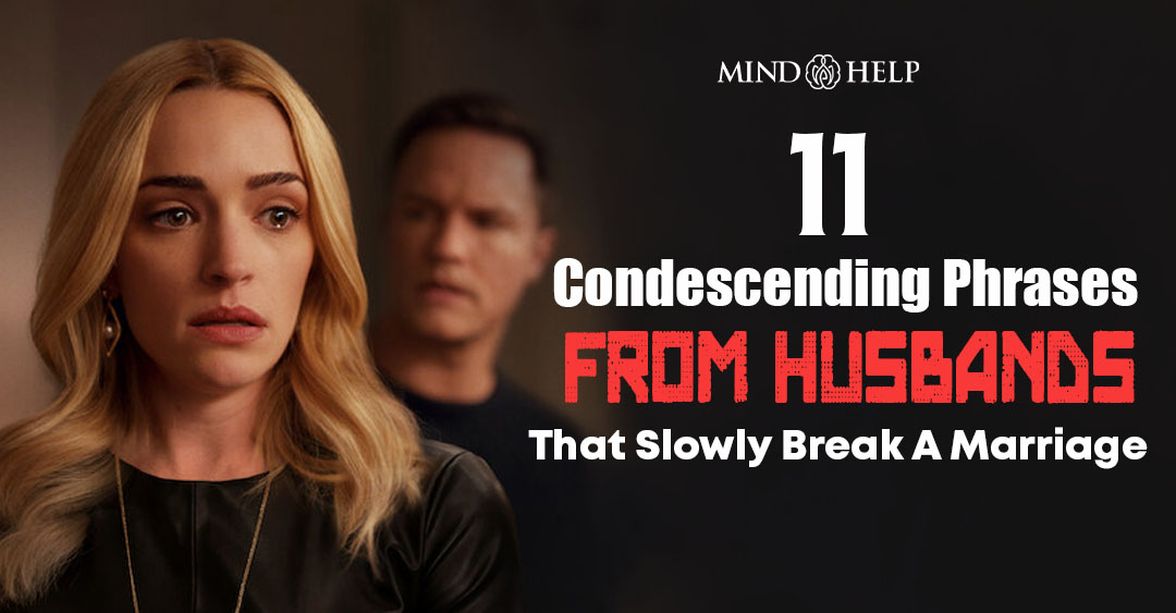 11 Condescending Phrases Husbands Say: This Breaks Marriages