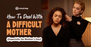 How To Deal With A Difficult Mother: 8 Clear Ways To Heal